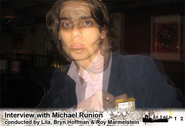 Michael Runion interview, conducted by Roy Marmelstein, Bryn Hoffman and Lila for Platforms Magazine
